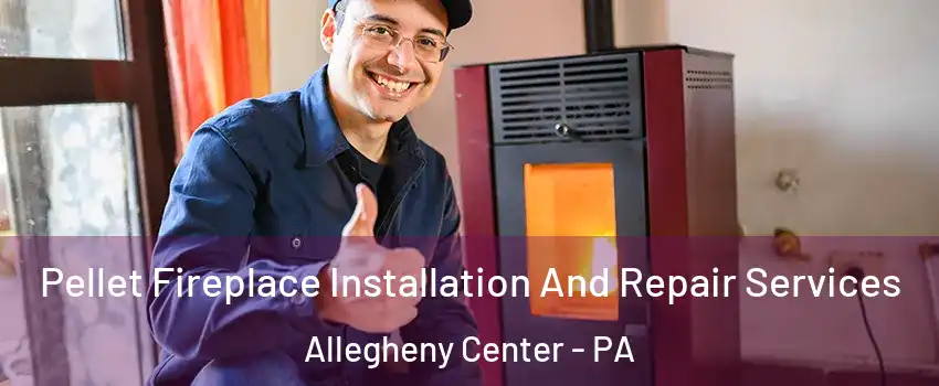 Pellet Fireplace Installation And Repair Services Allegheny Center - PA