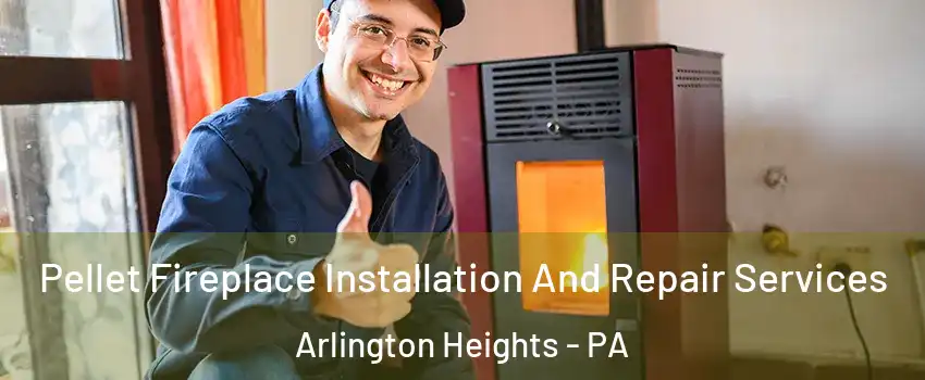 Pellet Fireplace Installation And Repair Services Arlington Heights - PA