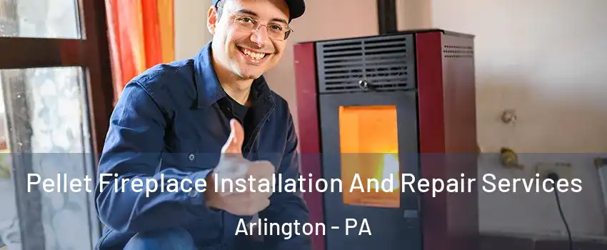 Pellet Fireplace Installation And Repair Services Arlington - PA