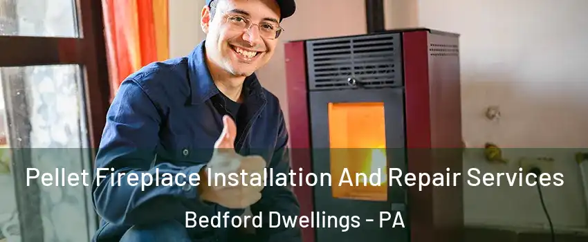 Pellet Fireplace Installation And Repair Services Bedford Dwellings - PA