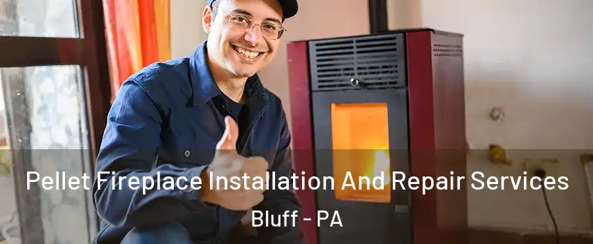 Pellet Fireplace Installation And Repair Services Bluff - PA