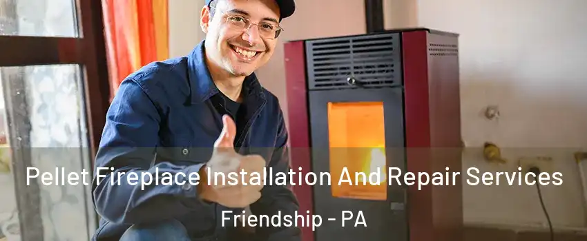 Pellet Fireplace Installation And Repair Services Friendship - PA