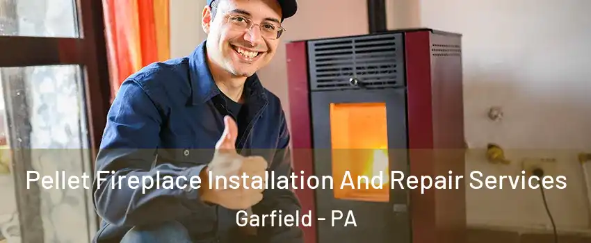 Pellet Fireplace Installation And Repair Services Garfield - PA