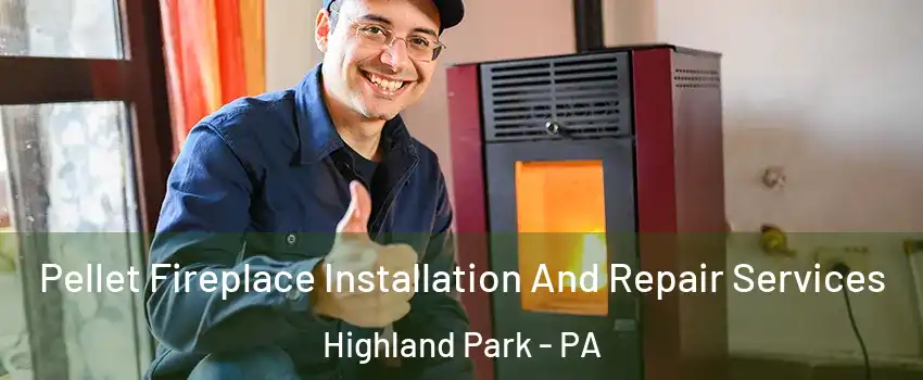 Pellet Fireplace Installation And Repair Services Highland Park - PA