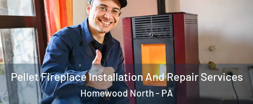 Pellet Fireplace Installation And Repair Services Homewood North - PA
