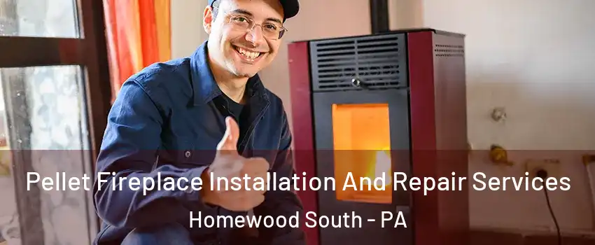 Pellet Fireplace Installation And Repair Services Homewood South - PA