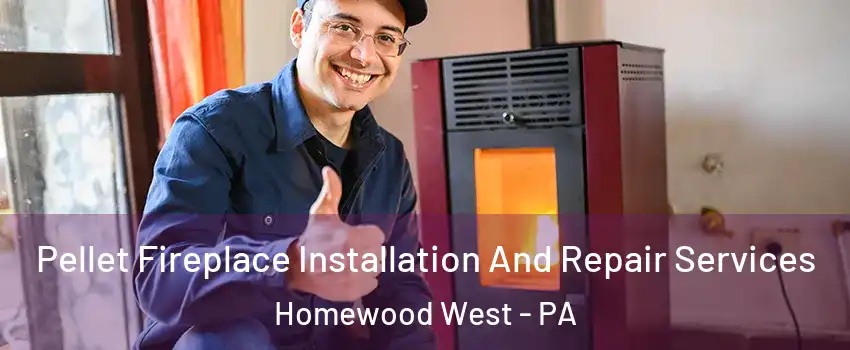 Pellet Fireplace Installation And Repair Services Homewood West - PA
