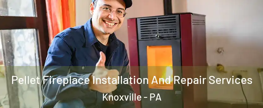 Pellet Fireplace Installation And Repair Services Knoxville - PA