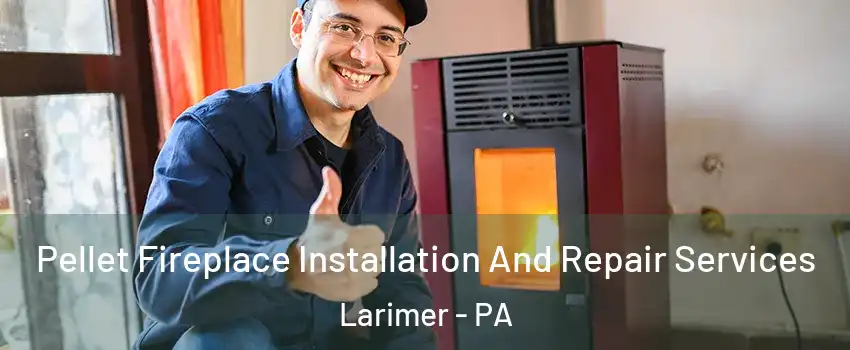 Pellet Fireplace Installation And Repair Services Larimer - PA