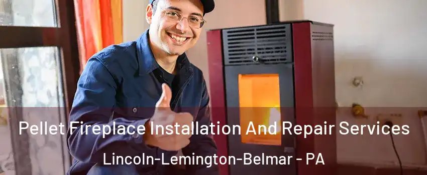 Pellet Fireplace Installation And Repair Services Lincoln-Lemington-Belmar - PA