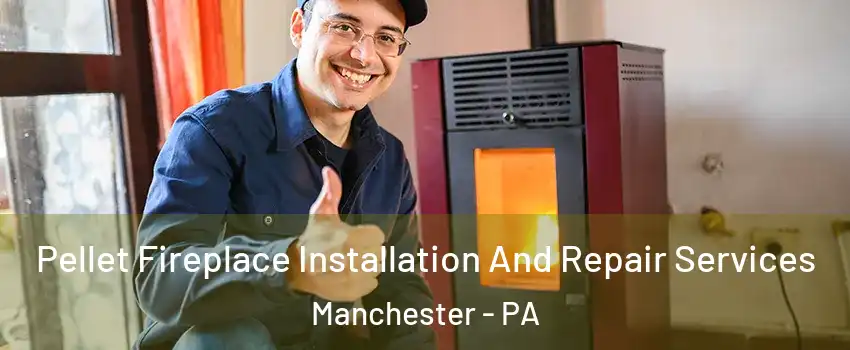 Pellet Fireplace Installation And Repair Services Manchester - PA