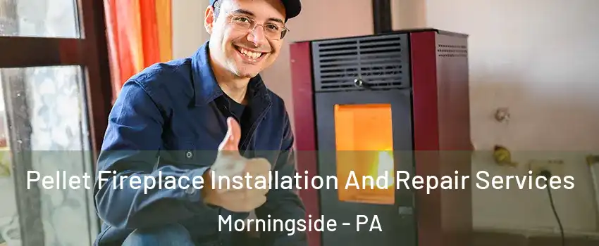 Pellet Fireplace Installation And Repair Services Morningside - PA