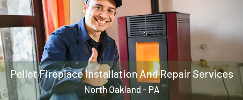 Pellet Fireplace Installation And Repair Services North Oakland - PA