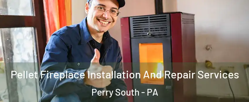 Pellet Fireplace Installation And Repair Services Perry South - PA