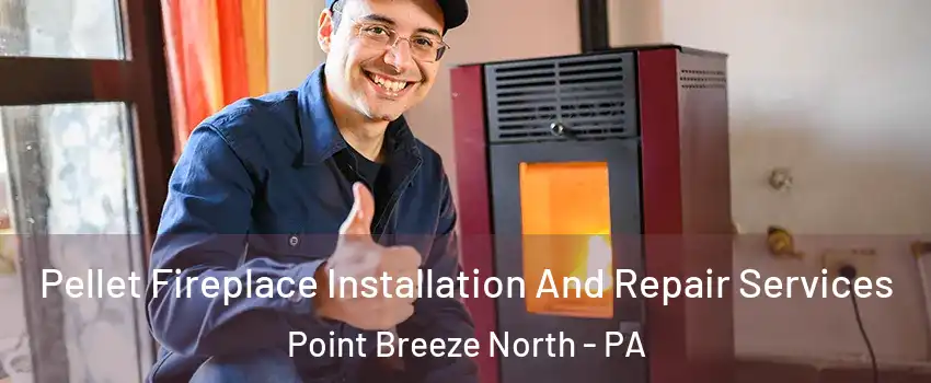 Pellet Fireplace Installation And Repair Services Point Breeze North - PA