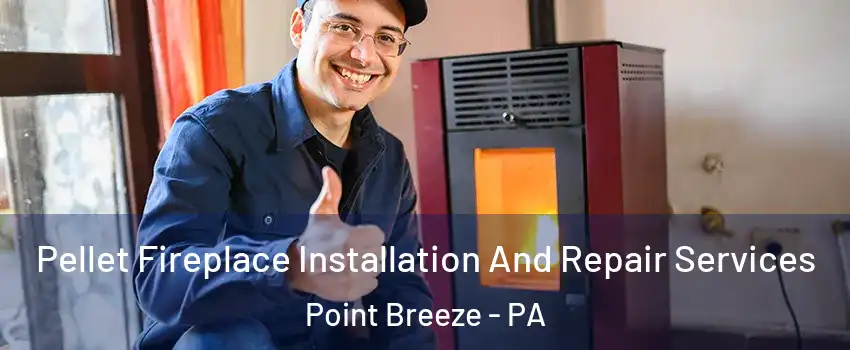 Pellet Fireplace Installation And Repair Services Point Breeze - PA