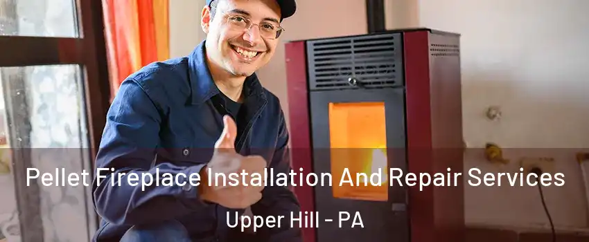 Pellet Fireplace Installation And Repair Services Upper Hill - PA