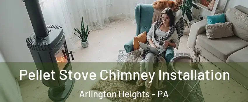 Pellet Stove Chimney Installation Arlington Heights - PA