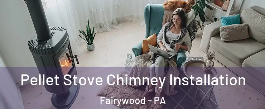 Pellet Stove Chimney Installation Fairywood - PA