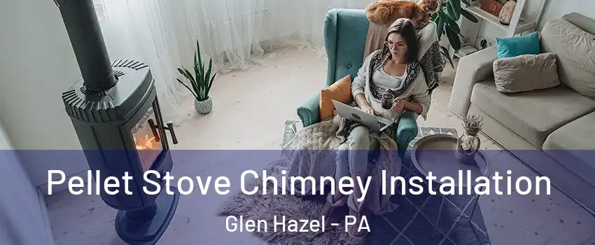 Pellet Stove Chimney Installation Glen Hazel - PA