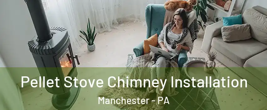 Pellet Stove Chimney Installation Manchester - PA