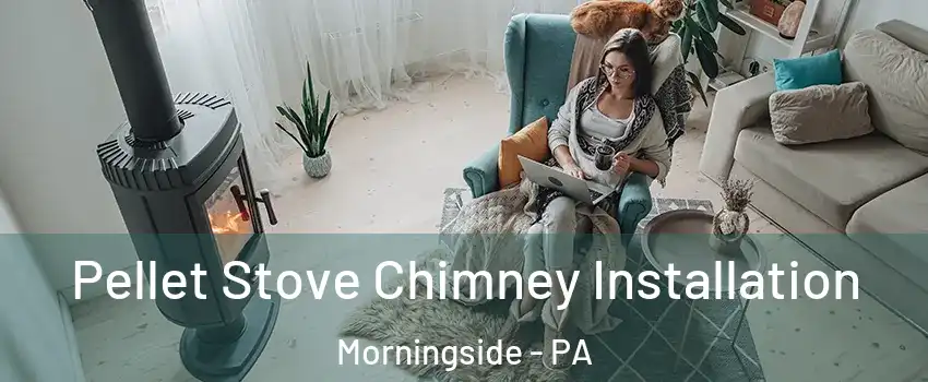 Pellet Stove Chimney Installation Morningside - PA