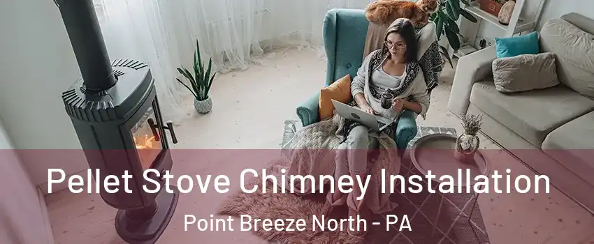 Pellet Stove Chimney Installation Point Breeze North - PA