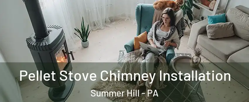 Pellet Stove Chimney Installation Summer Hill - PA