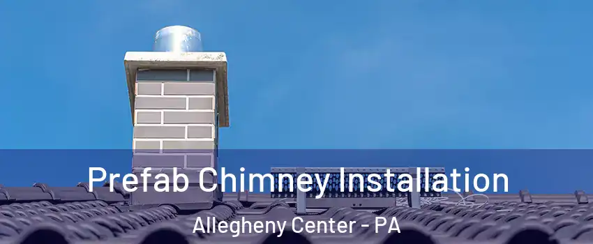 Prefab Chimney Installation Allegheny Center - PA