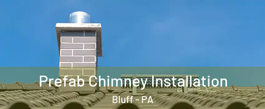 Prefab Chimney Installation Bluff - PA