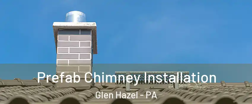 Prefab Chimney Installation Glen Hazel - PA
