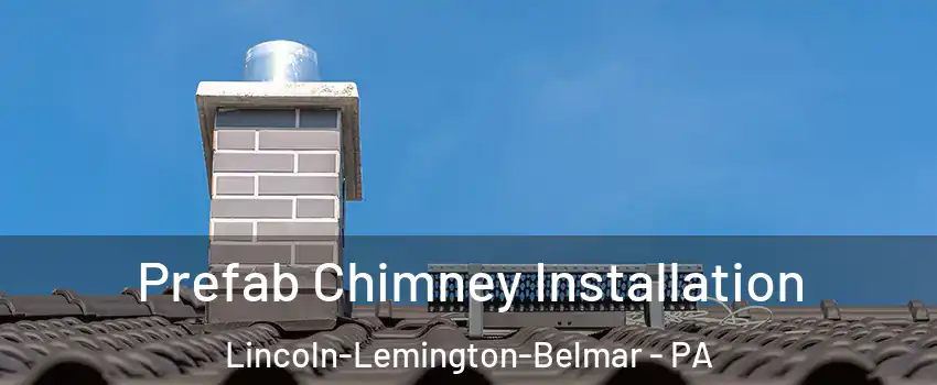 Prefab Chimney Installation Lincoln-Lemington-Belmar - PA