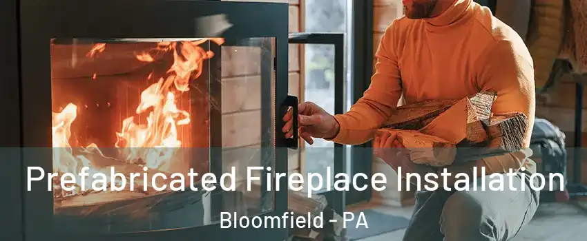 Prefabricated Fireplace Installation Bloomfield - PA