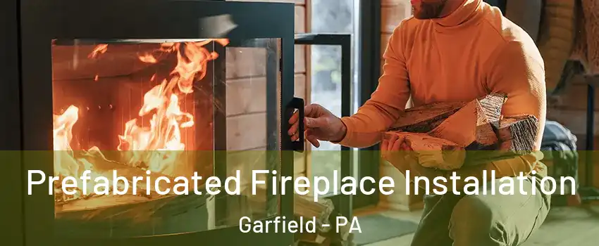 Prefabricated Fireplace Installation Garfield - PA