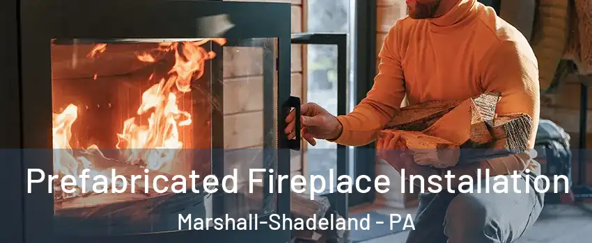 Prefabricated Fireplace Installation Marshall-Shadeland - PA