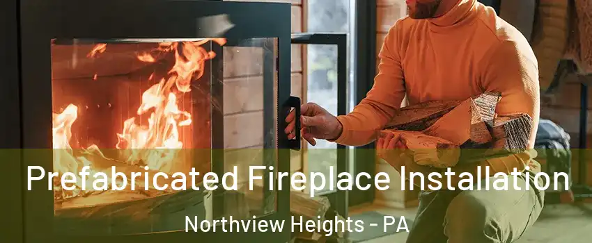 Prefabricated Fireplace Installation Northview Heights - PA