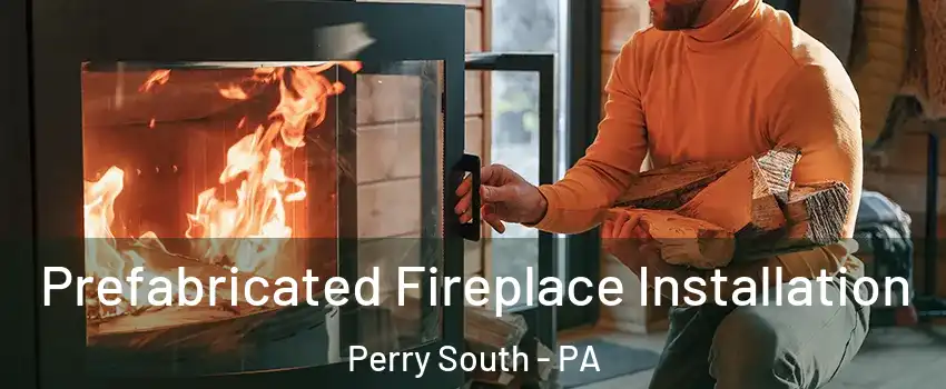 Prefabricated Fireplace Installation Perry South - PA