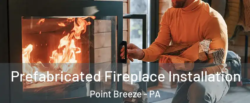 Prefabricated Fireplace Installation Point Breeze - PA