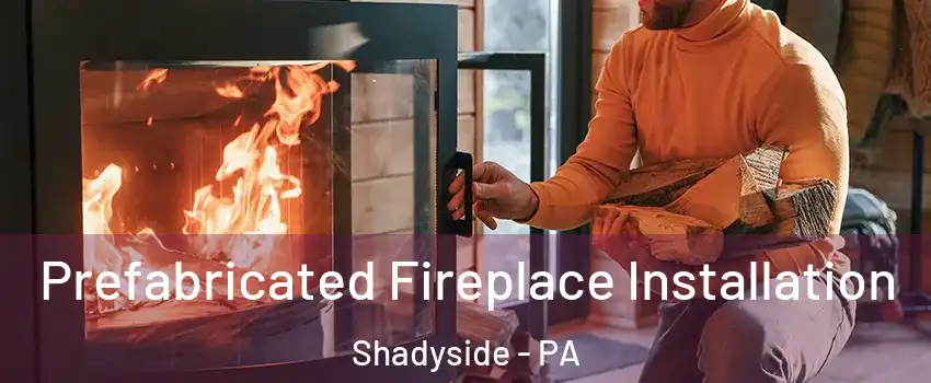 Prefabricated Fireplace Installation Shadyside - PA