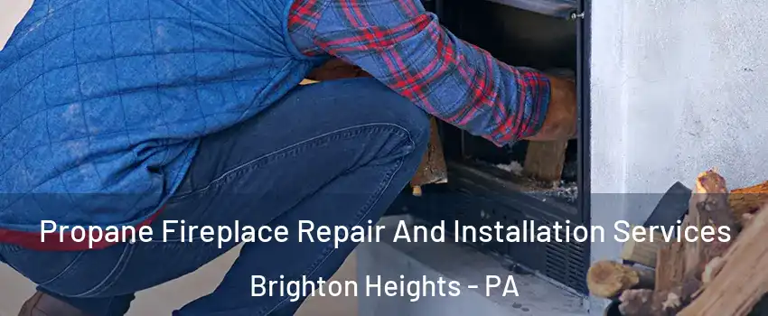 Propane Fireplace Repair And Installation Services Brighton Heights - PA