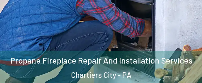 Propane Fireplace Repair And Installation Services Chartiers City - PA