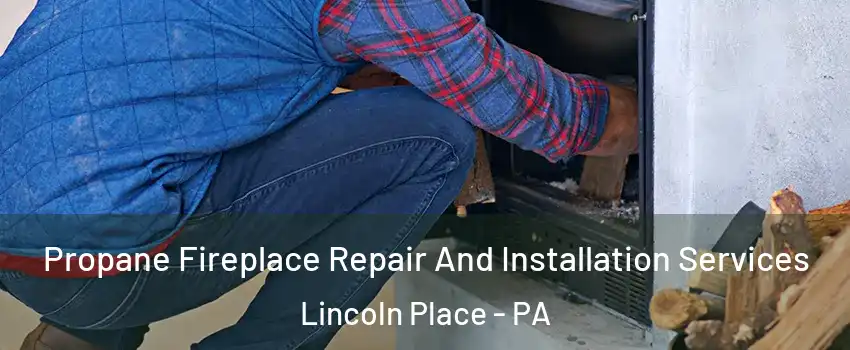 Propane Fireplace Repair And Installation Services Lincoln Place - PA