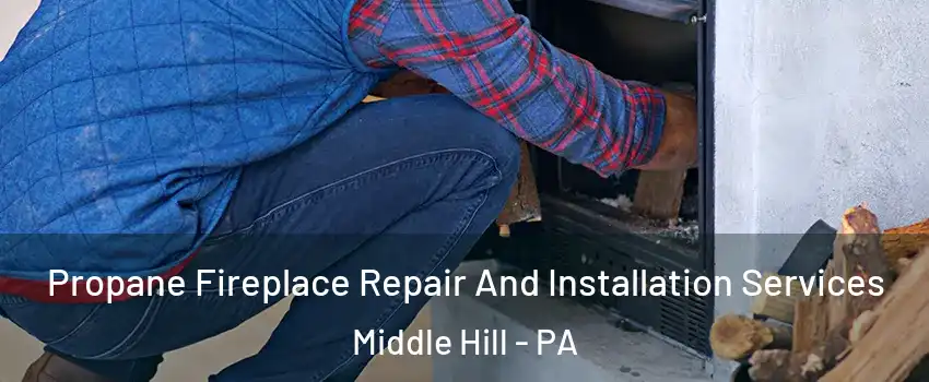 Propane Fireplace Repair And Installation Services Middle Hill - PA