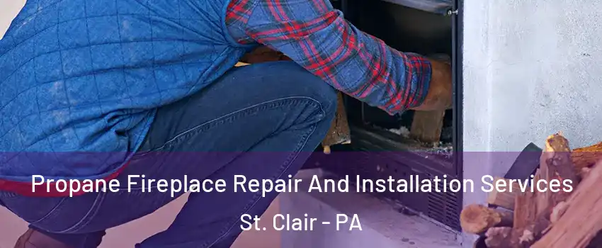 Propane Fireplace Repair And Installation Services St. Clair - PA