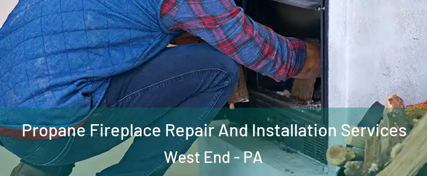 Propane Fireplace Repair And Installation Services West End - PA