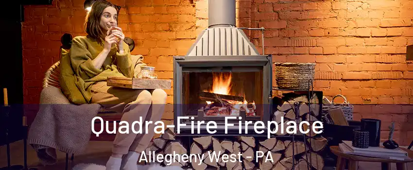 Quadra-Fire Fireplace Allegheny West - PA