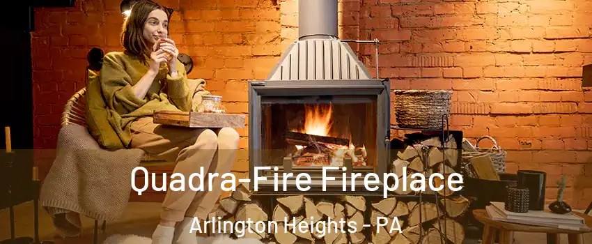 Quadra-Fire Fireplace Arlington Heights - PA