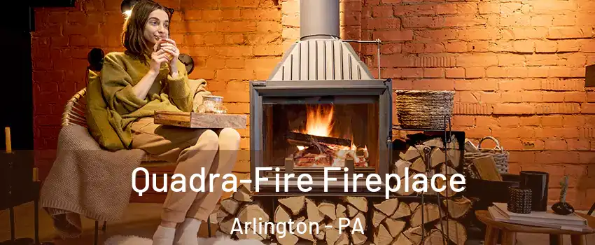 Quadra-Fire Fireplace Arlington - PA