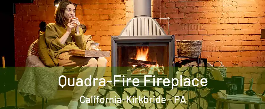 Quadra-Fire Fireplace California-Kirkbride - PA