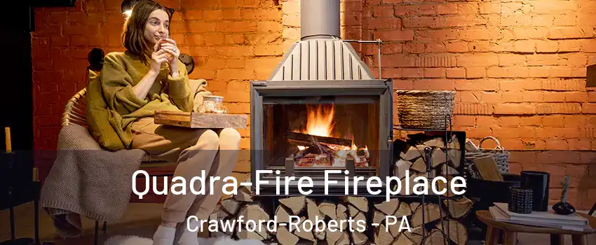 Quadra-Fire Fireplace Crawford-Roberts - PA